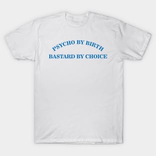 Psycho by Birth, Bastard by Choice T-Shirt